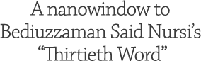  A nanowindow to Bediuzzaman Said Nursi’s “Thirtieth Word”