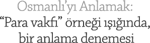  Osmanl’y Anlamak: “Para vakf” rnei nda, bir anlama denemesi